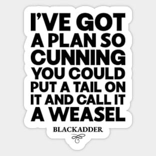 I've Got a Plan So Cunning You Could Put a Tail on It and Call It a Weasel Funny Blackadder Quote Sticker